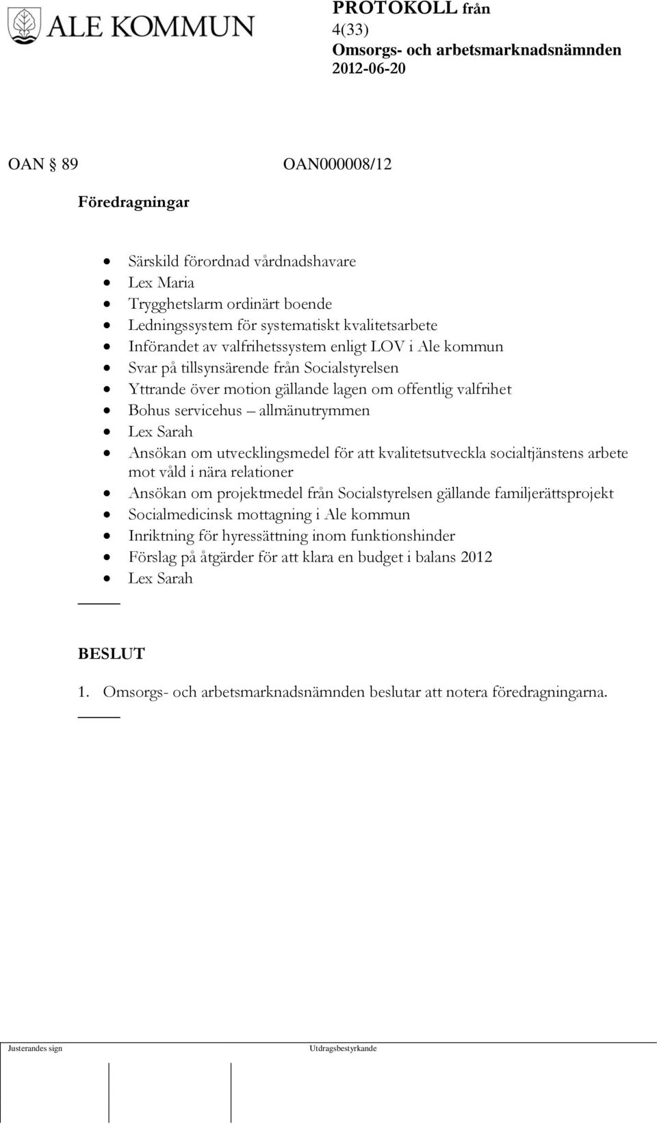 Sarah Ansökan om utvecklingsmedel för att kvalitetsutveckla socialtjänstens arbete mot våld i nära relationer Ansökan om projektmedel från Socialstyrelsen gällande familjerättsprojekt