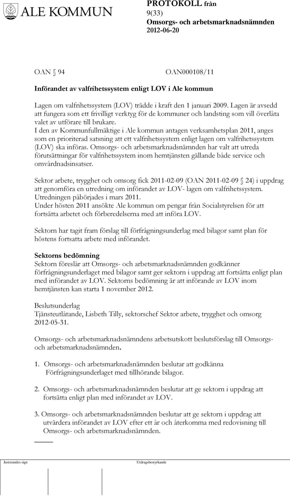 I den av Kommunfullmäktige i Ale kommun antagen verksamhetsplan 2011, anges som en prioriterad satsning att ett valfrihetssystem enligt lagen om valfrihetssystem (LOV) ska införas.