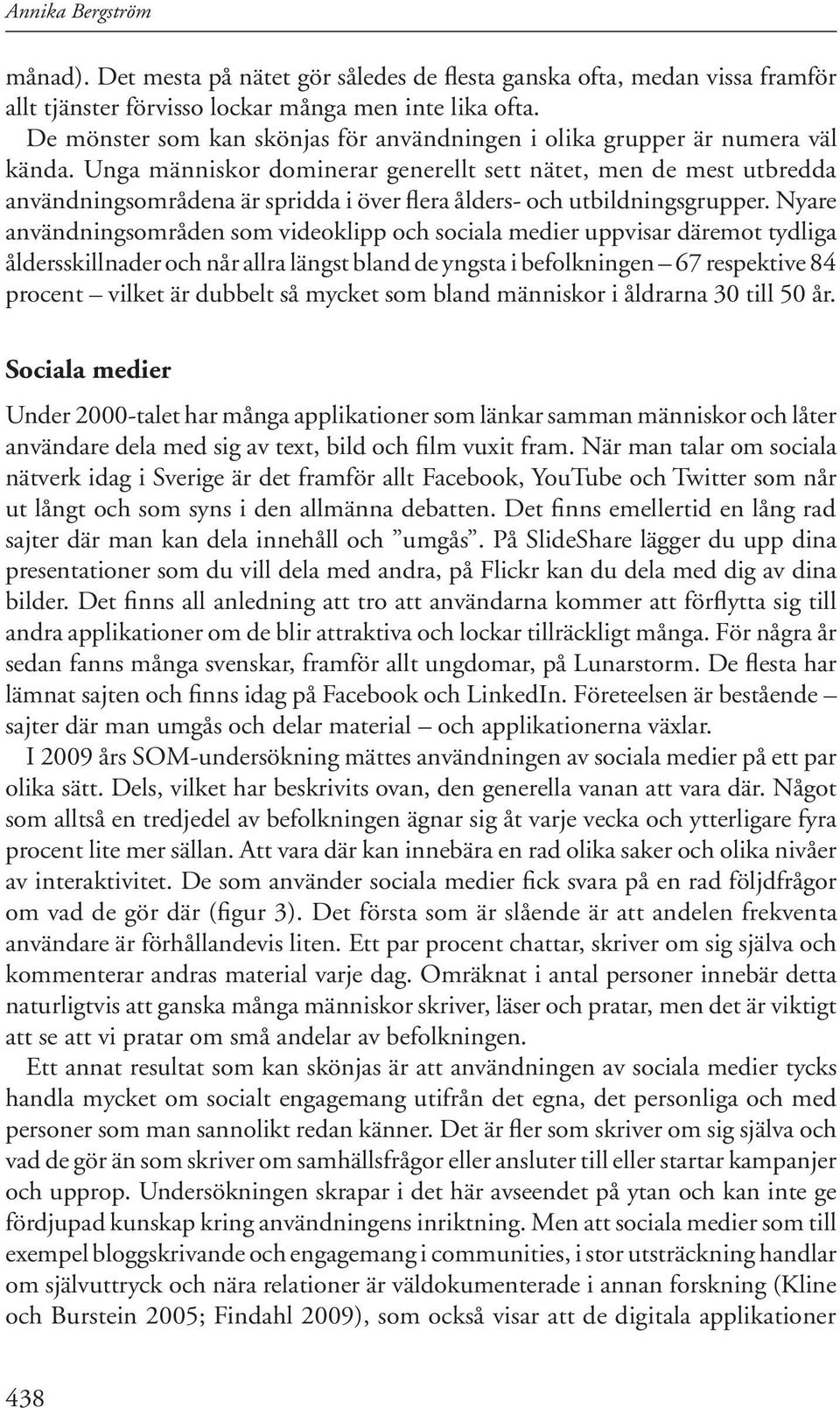 Unga människor dominerar generellt sett nätet, men de mest utbredda användningsområdena är spridda i över flera ålders- och utbildningsgrupper.