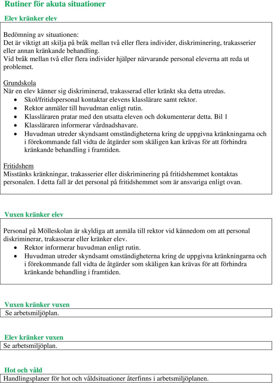 Grundskola När en elev känner sig diskriminerad, trakasserad eller kränkt ska detta utredas. Skol/fritidspersonal kontaktar elevens klasslärare samt rektor. Rektor anmäler till huvudman enligt rutin.