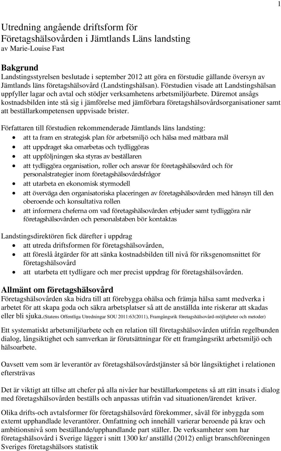 Däremot ansågs kostnadsbilden inte stå sig i jämförelse med jämförbara företagshälsovårdsorganisationer samt att beställarkompetensen uppvisade brister.