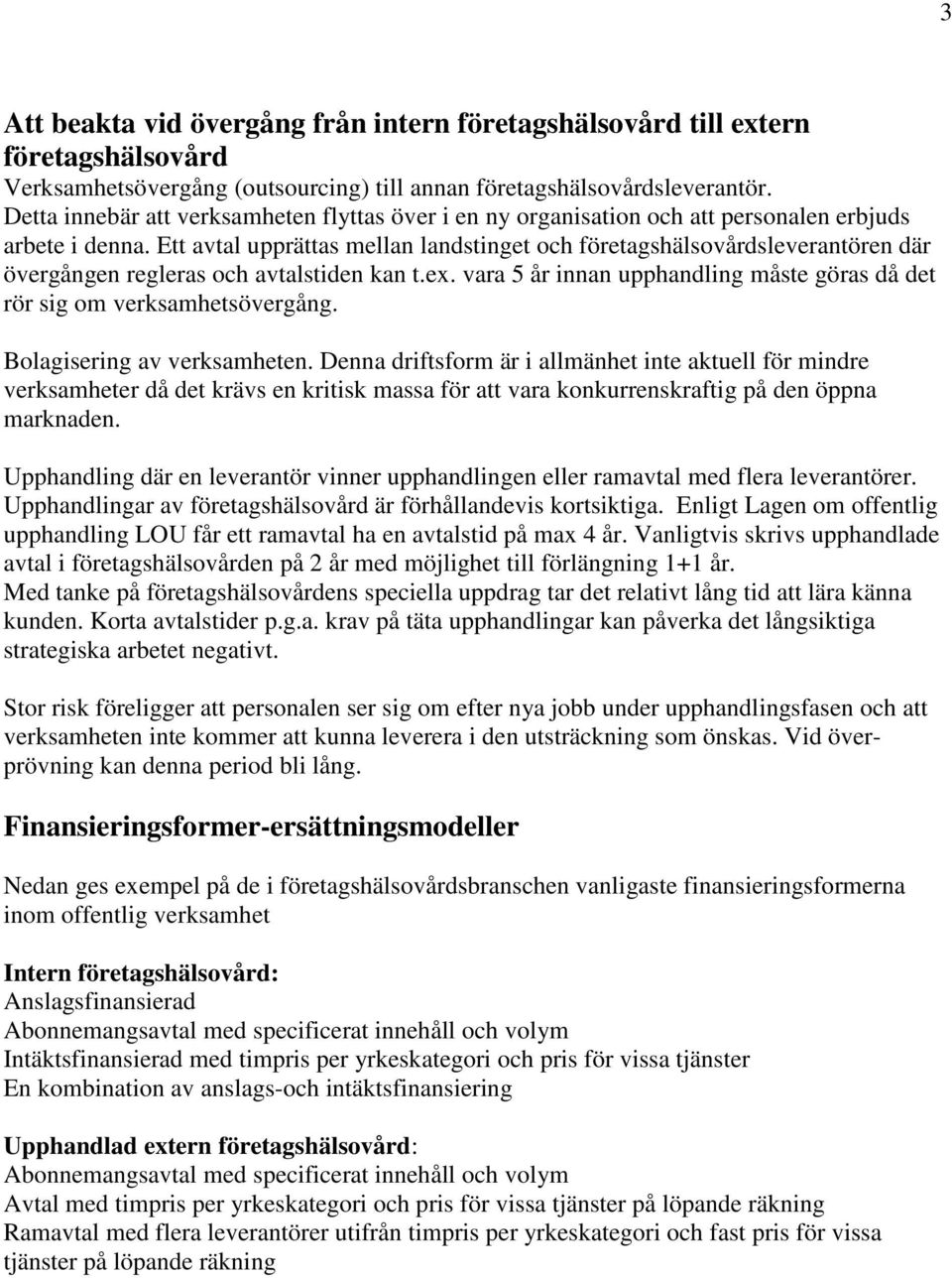 Ett avtal upprättas mellan landstinget och företagshälsovårdsleverantören där övergången regleras och avtalstiden kan t.ex.