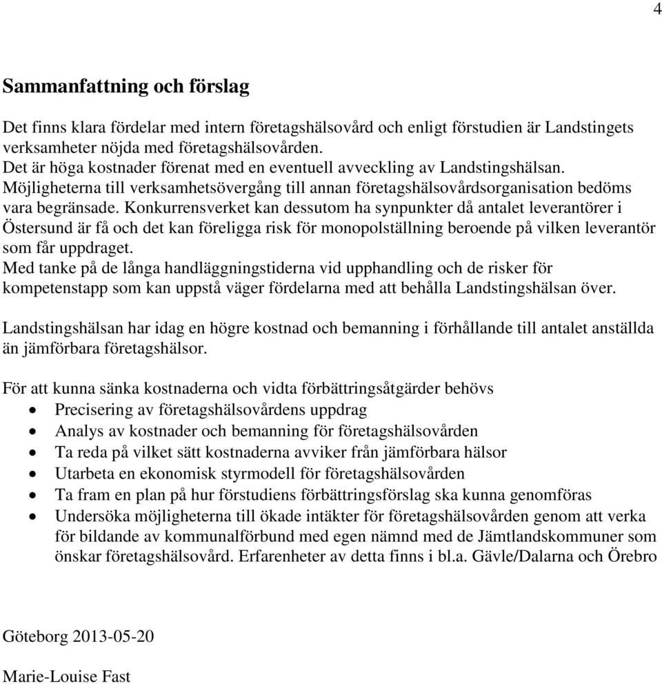 Konkurrensverket kan dessutom ha synpunkter då antalet leverantörer i Östersund är få och det kan föreligga risk för monopolställning beroende på vilken leverantör som får uppdraget.