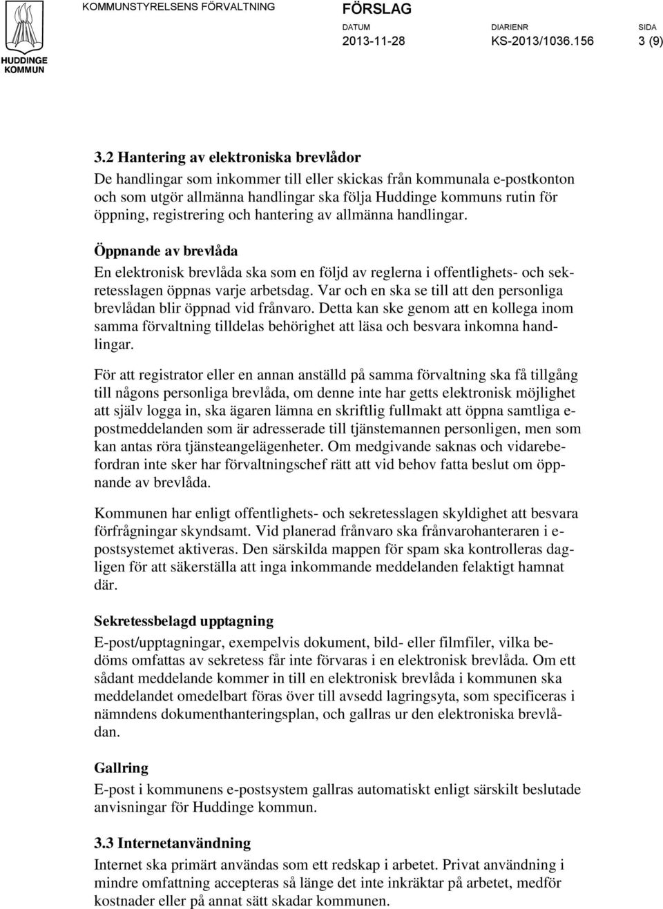 registrering och hantering av allmänna handlingar. Öppnande av brevlåda En elektronisk brevlåda ska som en följd av reglerna i offentlighets- och sekretesslagen öppnas varje arbetsdag.