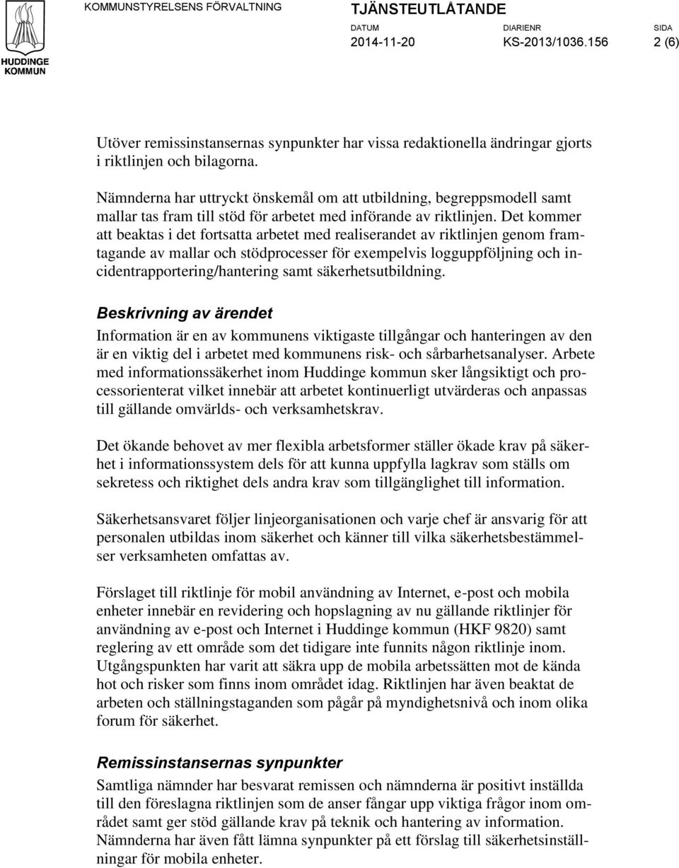 Det kommer att beaktas i det fortsatta arbetet med realiserandet av riktlinjen genom framtagande av mallar och stödprocesser för exempelvis logguppföljning och incidentrapportering/hantering samt