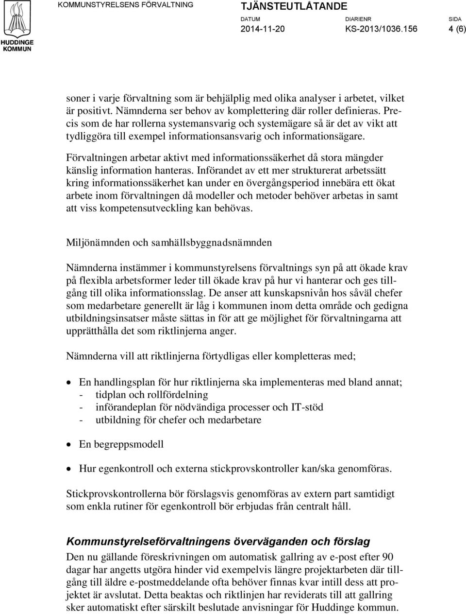 Precis som de har rollerna systemansvarig och systemägare så är det av vikt att tydliggöra till exempel informationsansvarig och informationsägare.