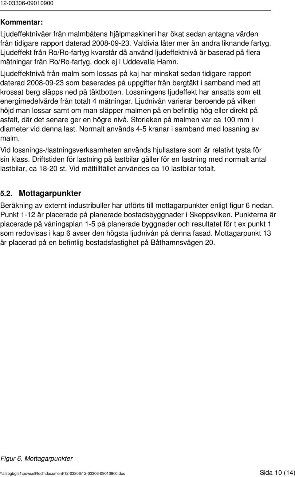 Ljudeffektnivå från malm som lossas på kaj har minskat sedan tidigare rapport daterad 2008-09-23 som baserades på uppgifter från bergtäkt i samband med att krossat berg släpps ned på täktbotten.