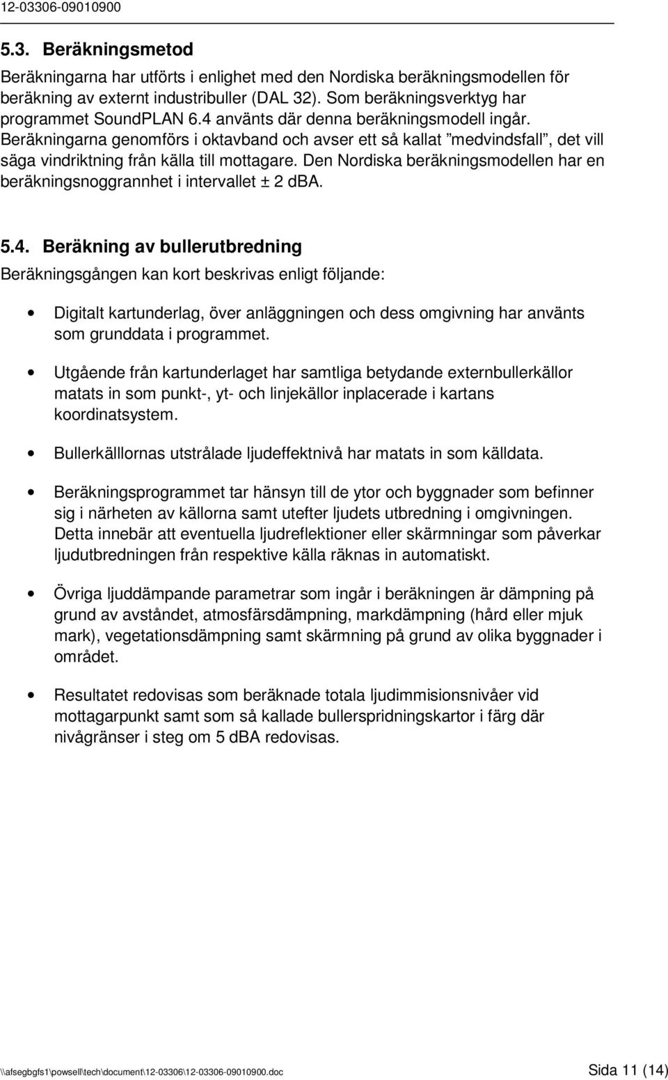 Den Nordiska beräkningsmodellen har en beräkningsnoggrannhet i intervallet ± 2. 5.4.