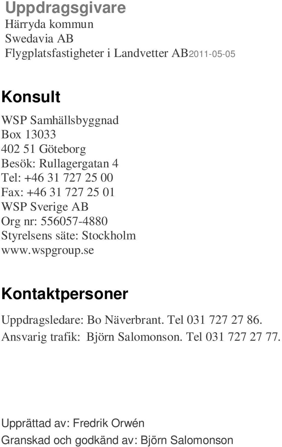 556057-4880 Styrelsens säte: Stockholm www.wspgroup.se Kontaktpersoner Uppdragsledare: Bo Näverbrant. Tel 031 727 27 86.