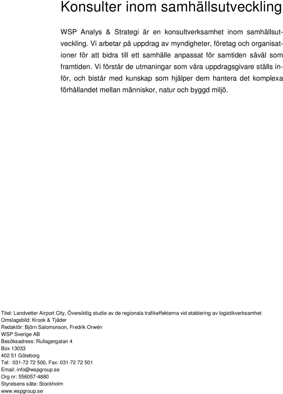 Vi förstår de utmaningar som våra uppdragsgivare ställs inför, och bistår med kunskap som hjälper dem hantera det komplexa förhållandet mellan människor, natur och byggd miljö.