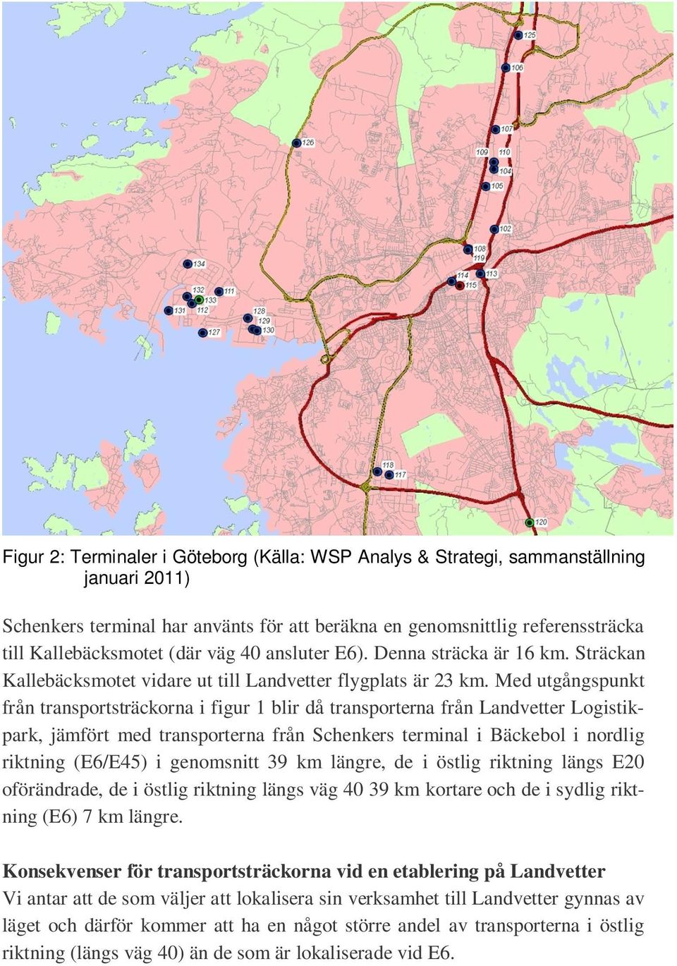 Med utgångspunkt från transportsträckorna i figur 1 blir då transporterna från Landvetter Logistikpark, jämfört med transporterna från Schenkers terminal i Bäckebol i nordlig riktning (E6/E45) i