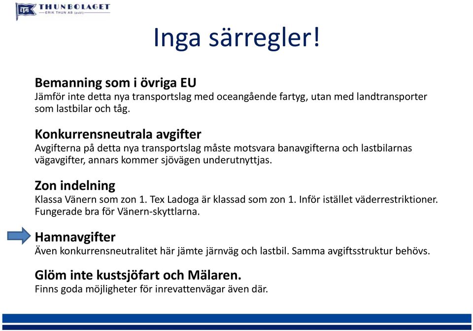 underutnyttjas. Zon indelning Klassa Vänern som zon 1. Tex Ladoga är klassad som zon 1. Inför istället väderrestriktioner. Fungerade bra för Vänern skyttlarna.