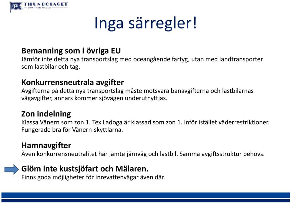 underutnyttjas. Zon indelning Klassa Vänern som zon 1. Tex Ladoga är klassad som zon 1. Inför istället väderrestriktioner. Fungerade bra för Vänern skyttlarna.