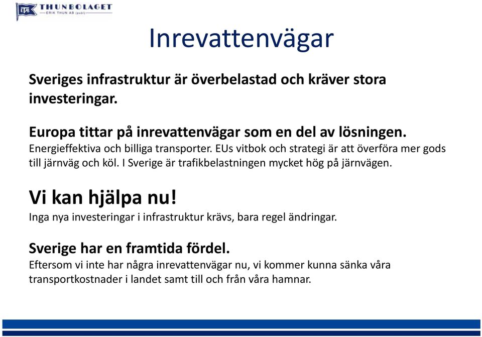 EUs vitbok och strategi är att överföra mer gods till järnväg och köl. I Sverige är trafikbelastningen mycket hög på järnvägen.