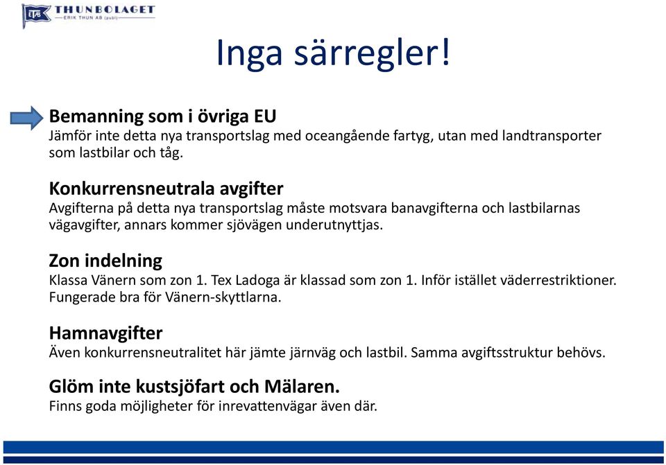 underutnyttjas. Zon indelning Klassa Vänern som zon 1. Tex Ladoga är klassad som zon 1. Inför istället väderrestriktioner. Fungerade bra för Vänern skyttlarna.
