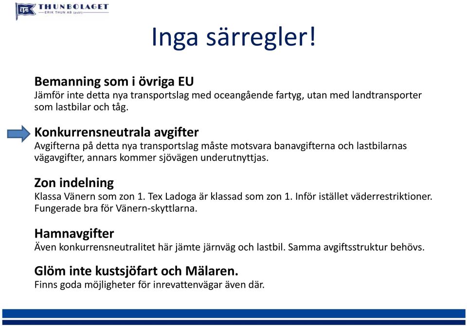 underutnyttjas. Zon indelning Klassa Vänern som zon 1. Tex Ladoga är klassad som zon 1. Inför istället väderrestriktioner. Fungerade bra för Vänern skyttlarna.