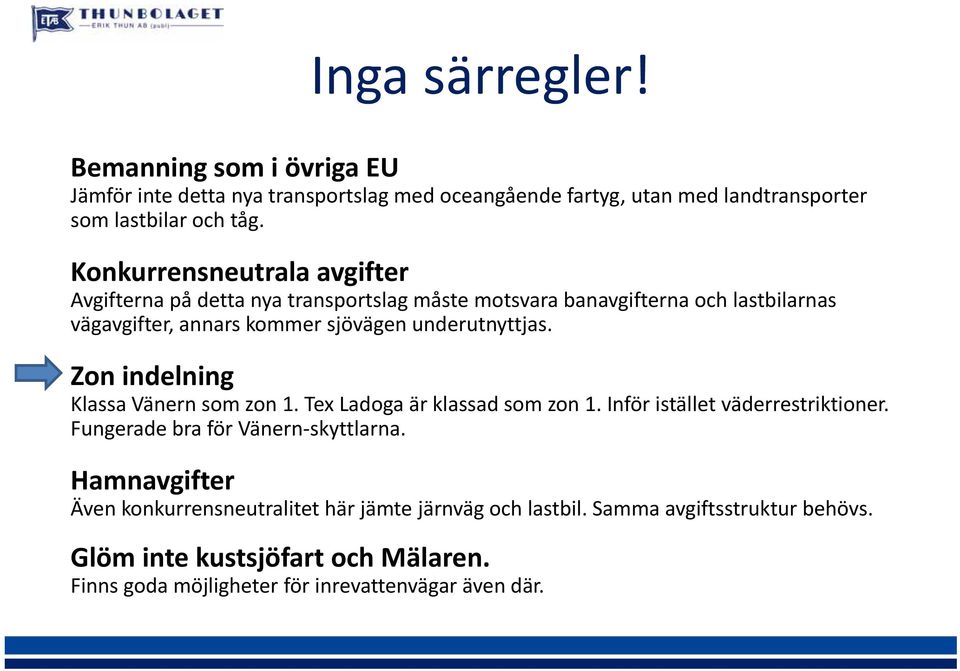 underutnyttjas. Zon indelning Klassa Vänern som zon 1. Tex Ladoga är klassad som zon 1. Inför istället väderrestriktioner. Fungerade bra för Vänern skyttlarna.