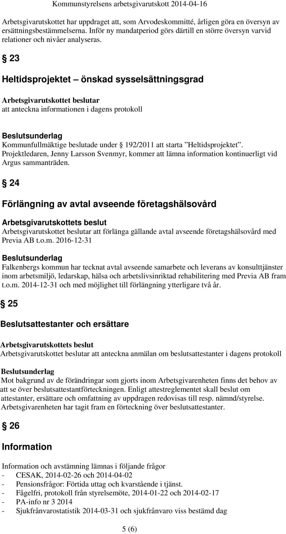 23 Heltidsprojektet önskad sysselsättningsgrad Arbetsgivarutskottet beslutar att anteckna informationen i dagens protokoll Kommunfullmäktige beslutade under 192/2011 att starta Heltidsprojektet.