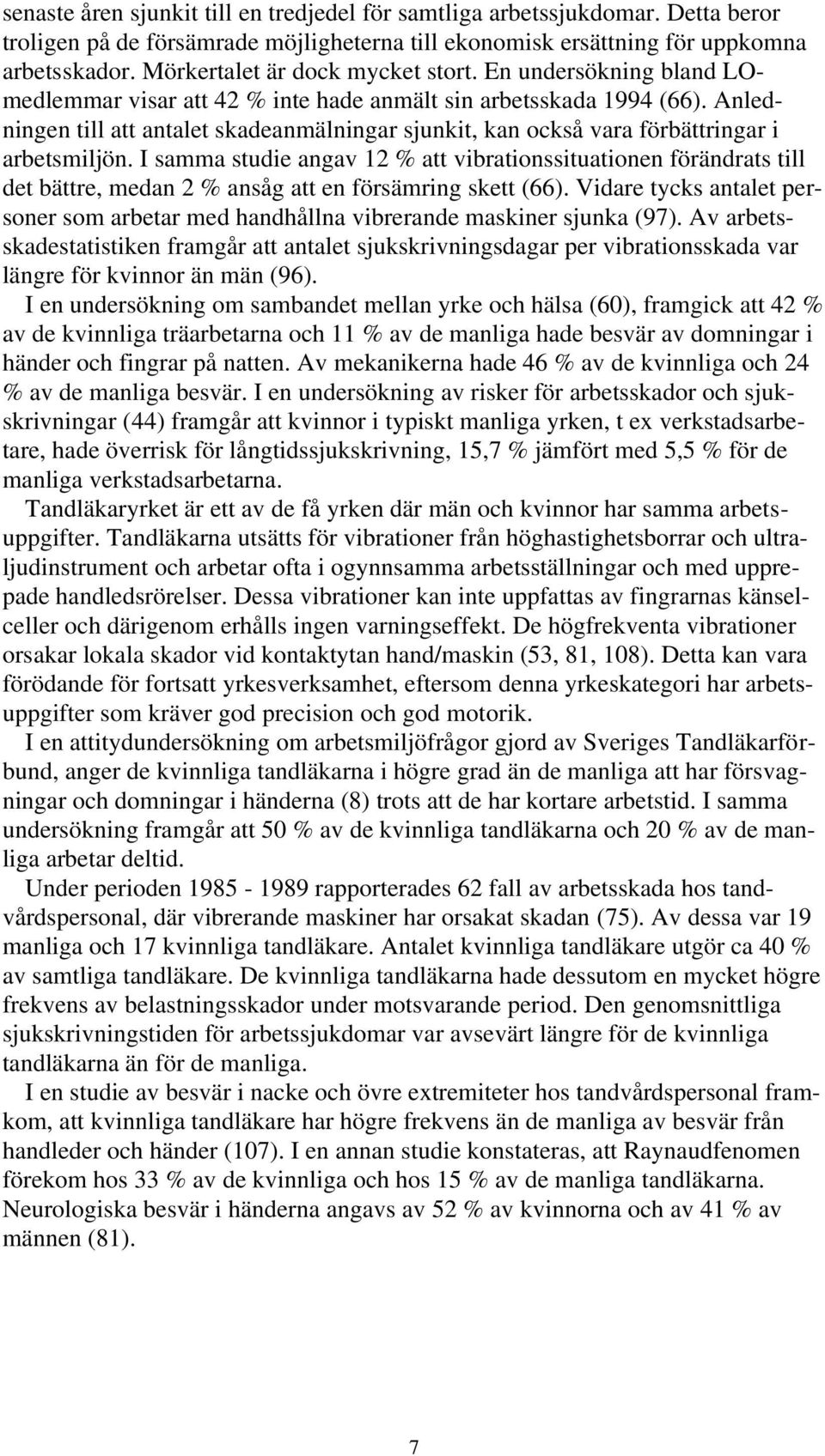 Anledningen till att antalet skadeanmälningar sjunkit, kan också vara förbättringar i arbetsmiljön.