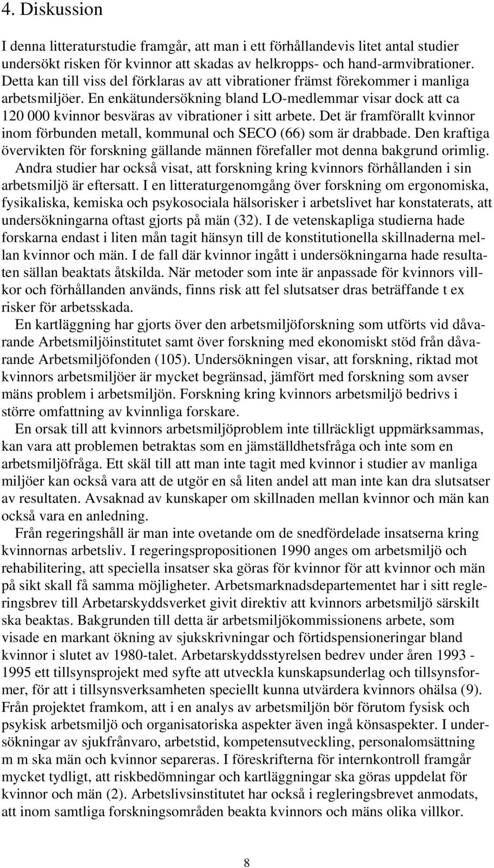 En enkätundersökning bland LO-medlemmar visar dock att ca 120 000 kvinnor besväras av vibrationer i sitt arbete.