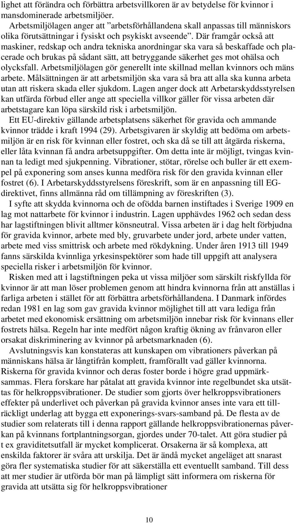 Där framgår också att maskiner, redskap och andra tekniska anordningar ska vara så beskaffade och placerade och brukas på sådant sätt, att betryggande säkerhet ges mot ohälsa och olycksfall.