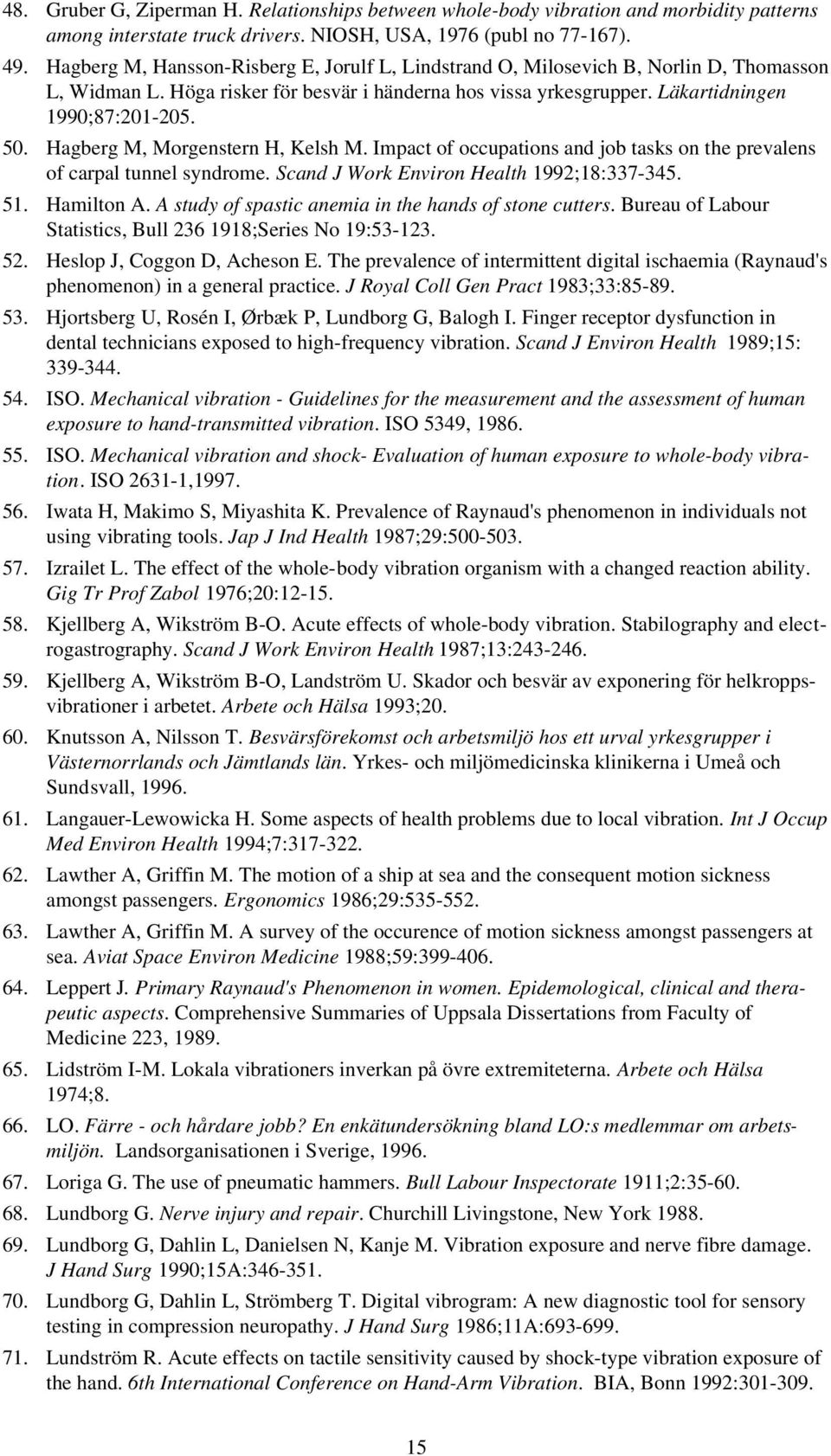 Hagberg M, Morgenstern H, Kelsh M. Impact of occupations and job tasks on the prevalens of carpal tunnel syndrome. Scand J Work Environ Health 1992;18:337-345. 51. Hamilton A.