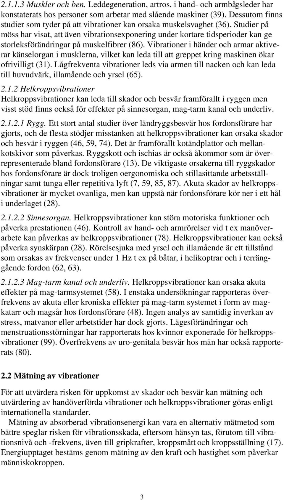 Studier på möss har visat, att även vibrationsexponering under kortare tidsperioder kan ge storleksförändringar på muskelfibrer (86).