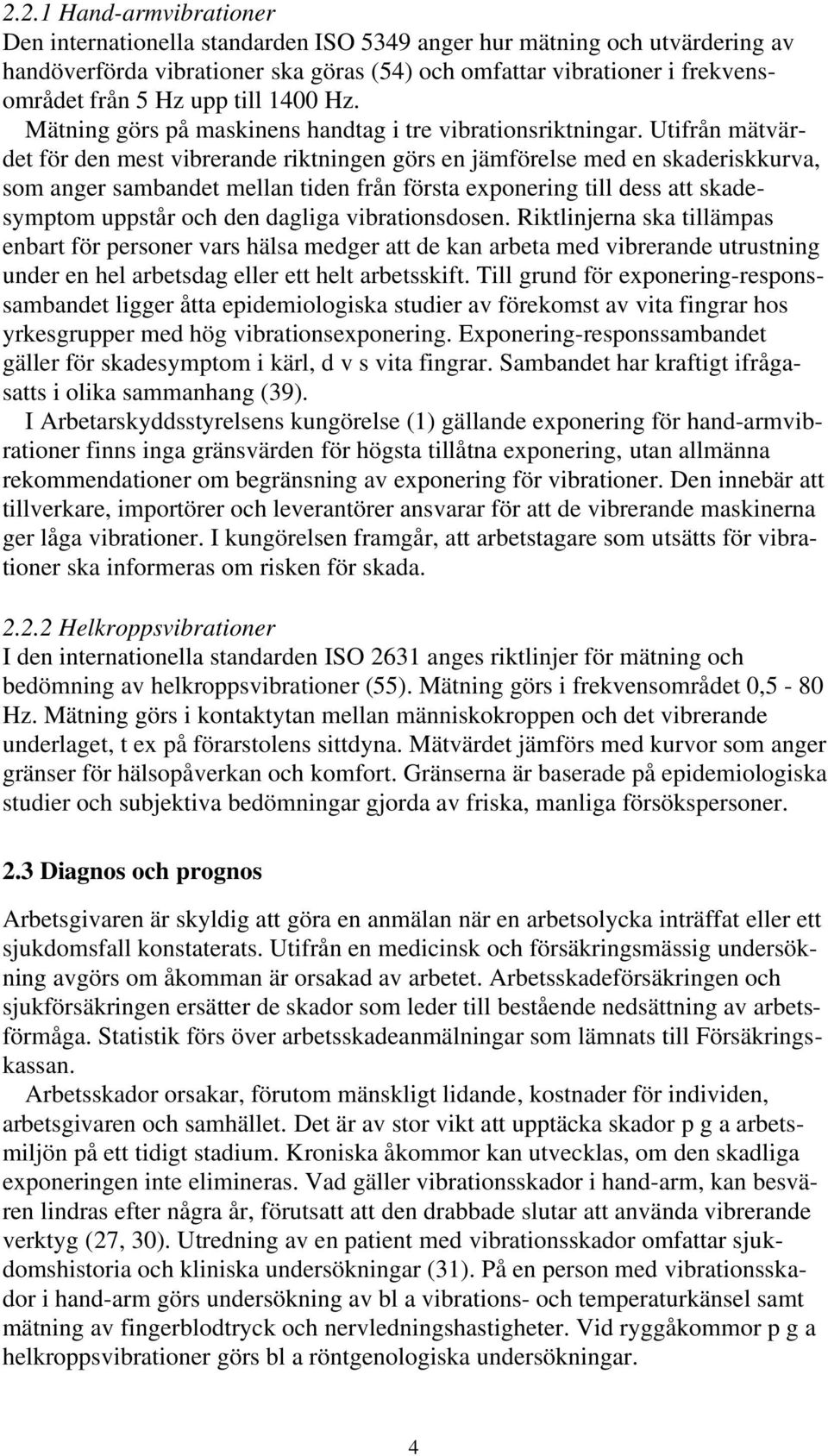 Utifrån mätvärdet för den mest vibrerande riktningen görs en jämförelse med en skaderiskkurva, som anger sambandet mellan tiden från första exponering till dess att skadesymptom uppstår och den