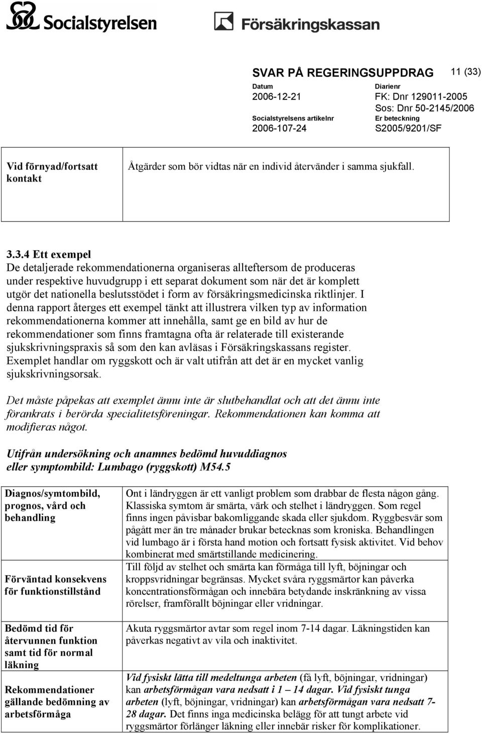 3.4 Ett exempel De detaljerade rekommendationerna organiseras allteftersom de produceras under respektive huvudgrupp i ett separat dokument som när det är komplett utgör det nationella beslutsstödet