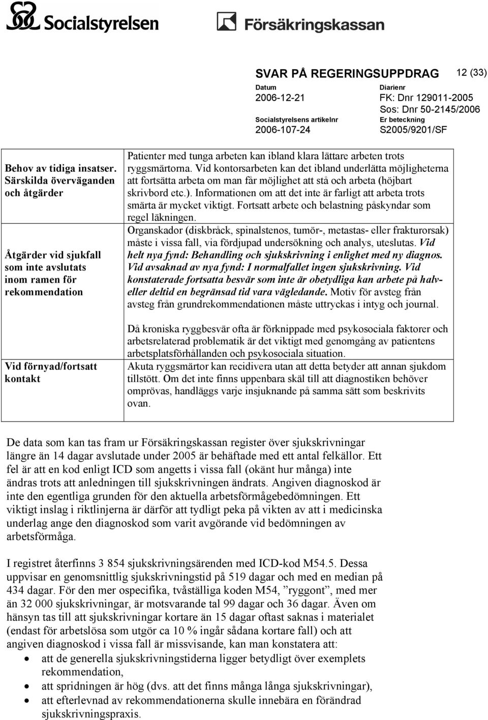 trots ryggsmärtorna. Vid kontorsarbeten kan det ibland underlätta möjligheterna att fortsätta arbeta om man får möjlighet att stå och arbeta (höjbart skrivbord etc.).