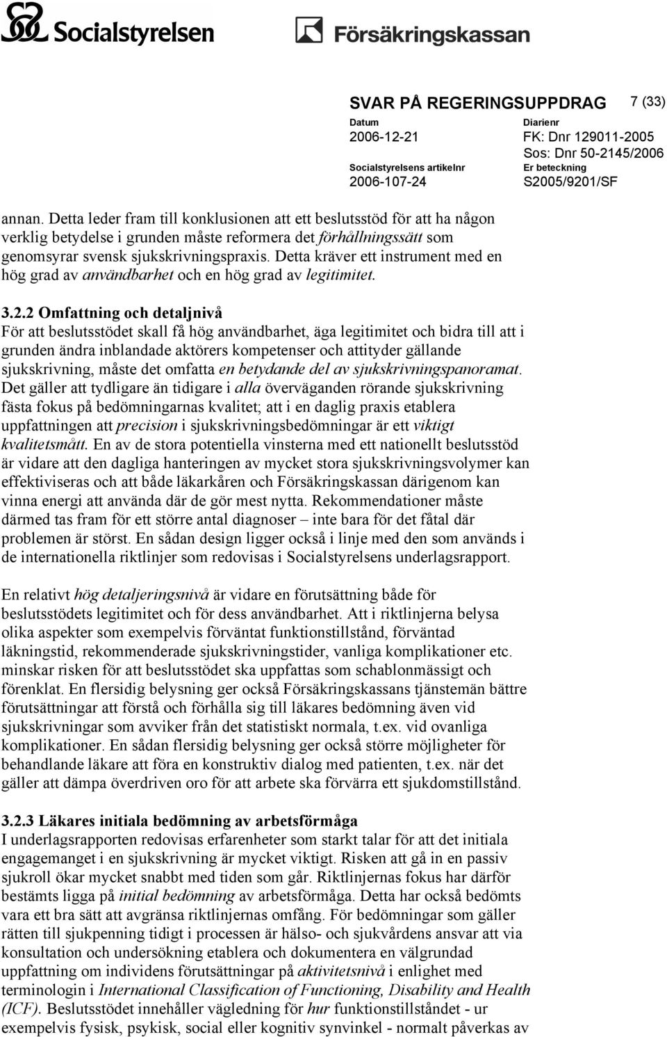 2 Omfattning och detaljnivå För att beslutsstödet skall få hög användbarhet, äga legitimitet och bidra till att i grunden ändra inblandade aktörers kompetenser och attityder gällande sjukskrivning,