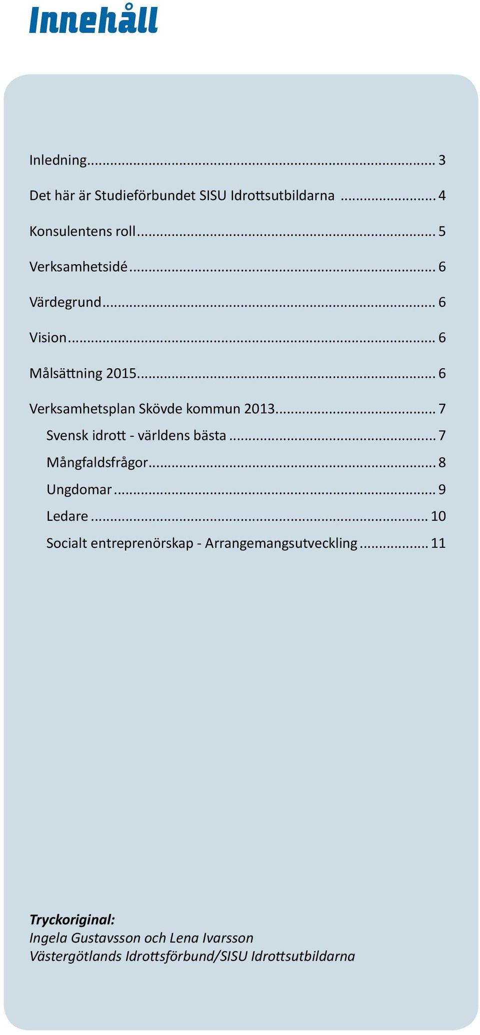 .. 7 Svensk idrott - världens bästa... 7 Mångfaldsfrågor... 8 Ungdomar... 9 Ledare.