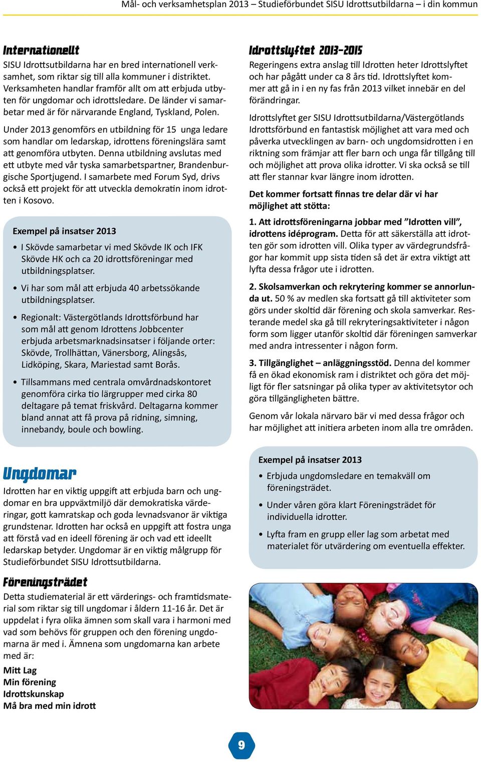 Under 2013 genomförs en utbildning för 15 unga ledare som handlar om ledarskap, idrottens föreningslära samt att genomföra utbyten.