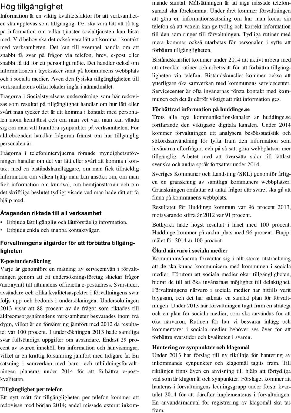 Det kan till exempel handla om att snabbt få svar på frågor via telefon, brev, e-post eller snabbt få tid för ett personligt möte.