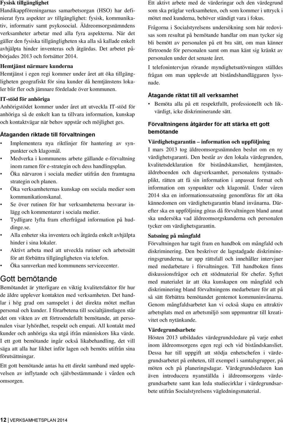 Det arbetet påbörjades 2013 och fortsätter 2014.