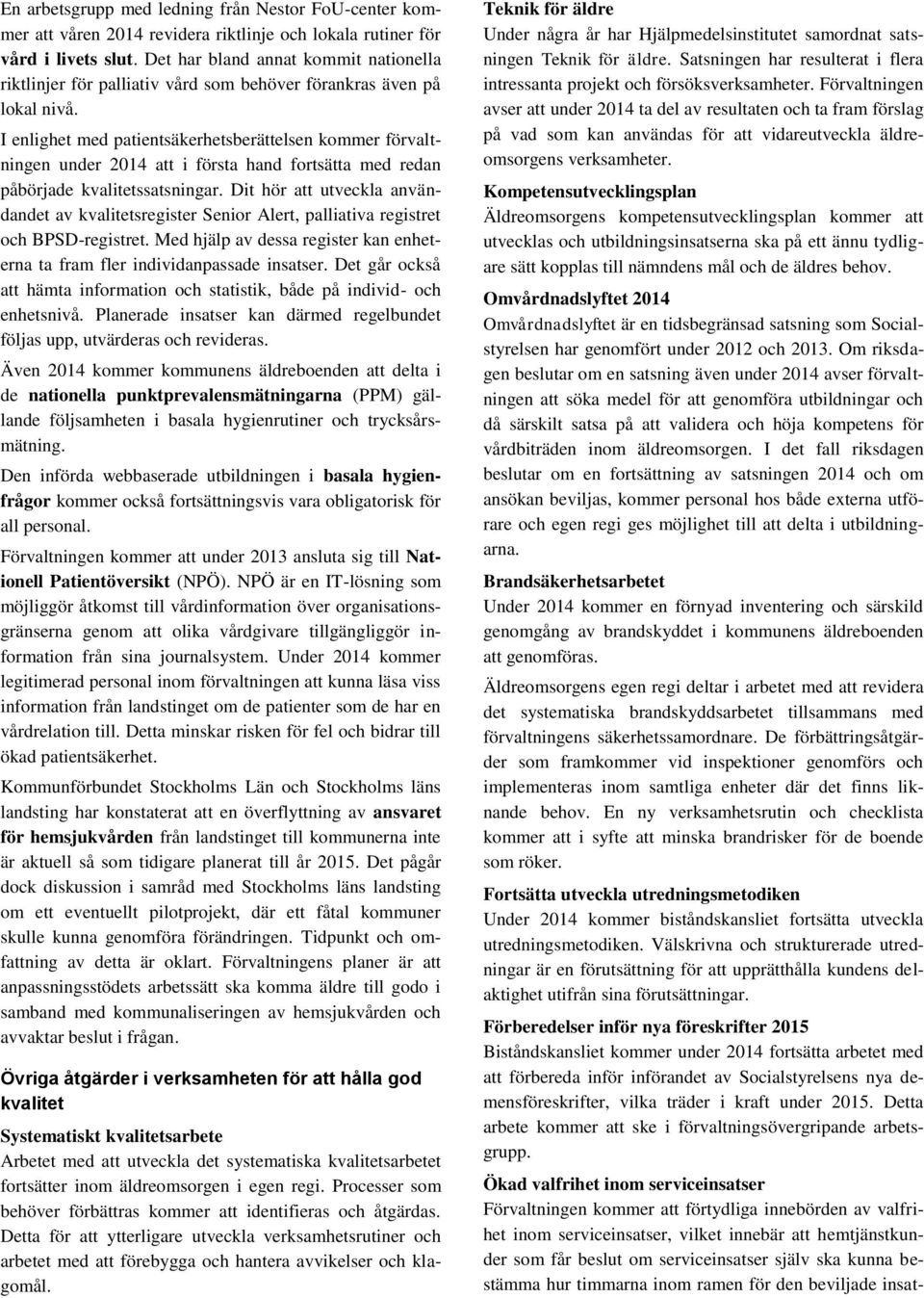 I enlighet med patientsäkerhetsberättelsen kommer förvaltningen under 2014 att i första hand fortsätta med redan påbörjade kvalitetssatsningar.