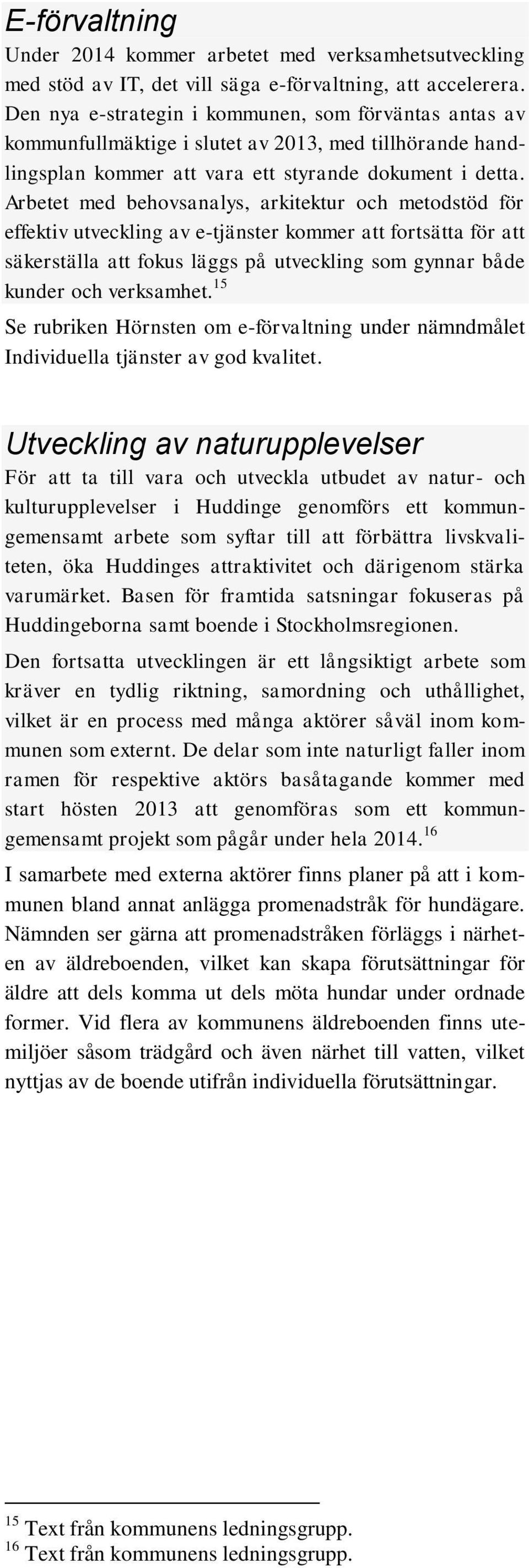 Arbetet med behovsanalys, arkitektur och metodstöd för effektiv utveckling av e-tjänster kommer att fortsätta för att säkerställa att fokus läggs på utveckling som gynnar både kunder och verksamhet.
