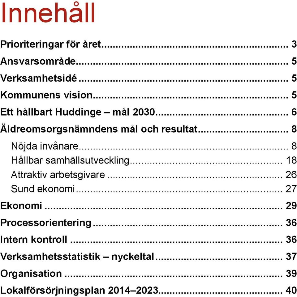.. 8 Hållbar samhällsutveckling... 18 Attraktiv arbetsgivare... 26 Sund ekonomi... 27 Ekonomi.