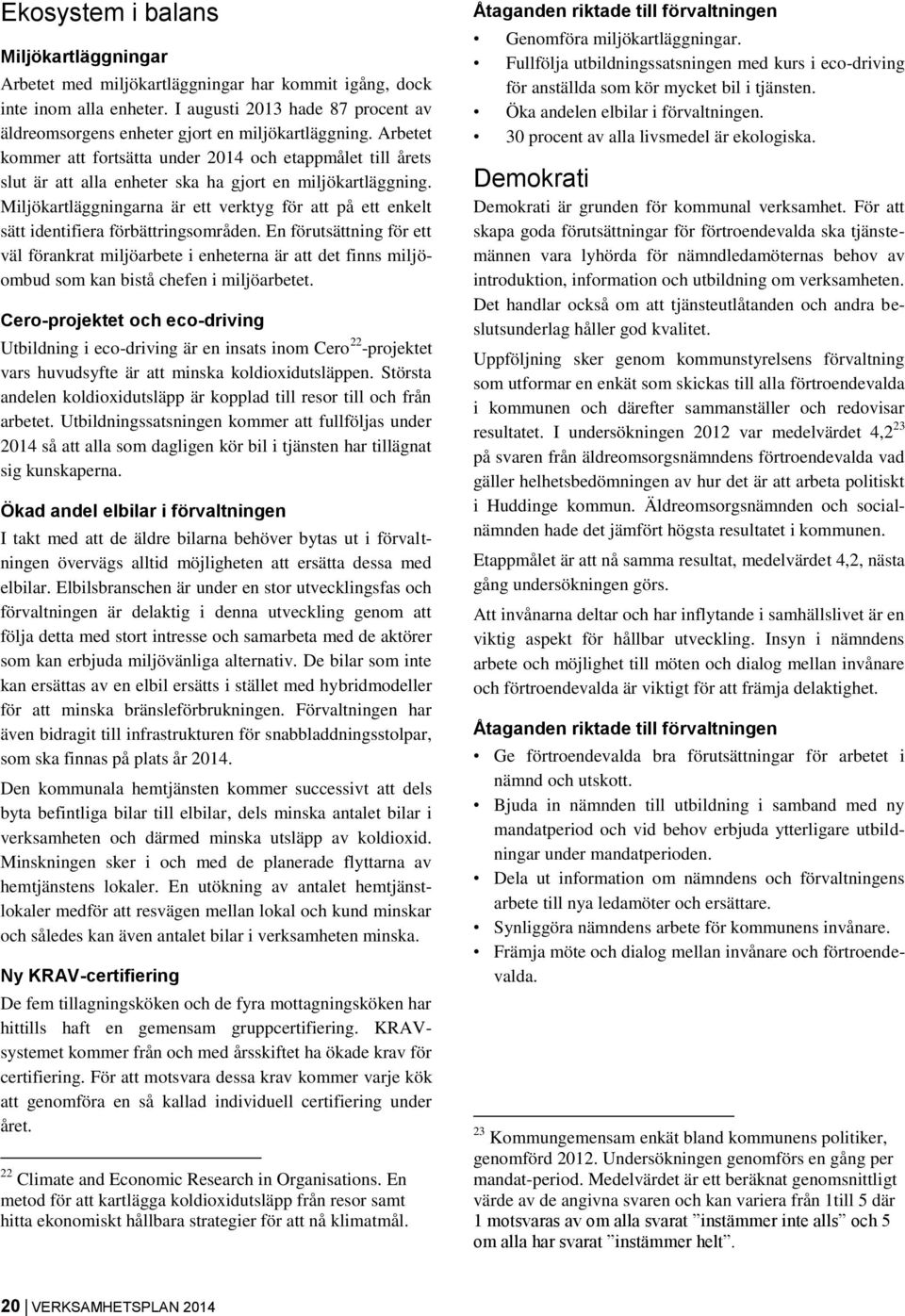 Arbetet kommer att fortsätta under 2014 och etappmålet till årets slut är att alla enheter ska ha gjort en miljökartläggning.