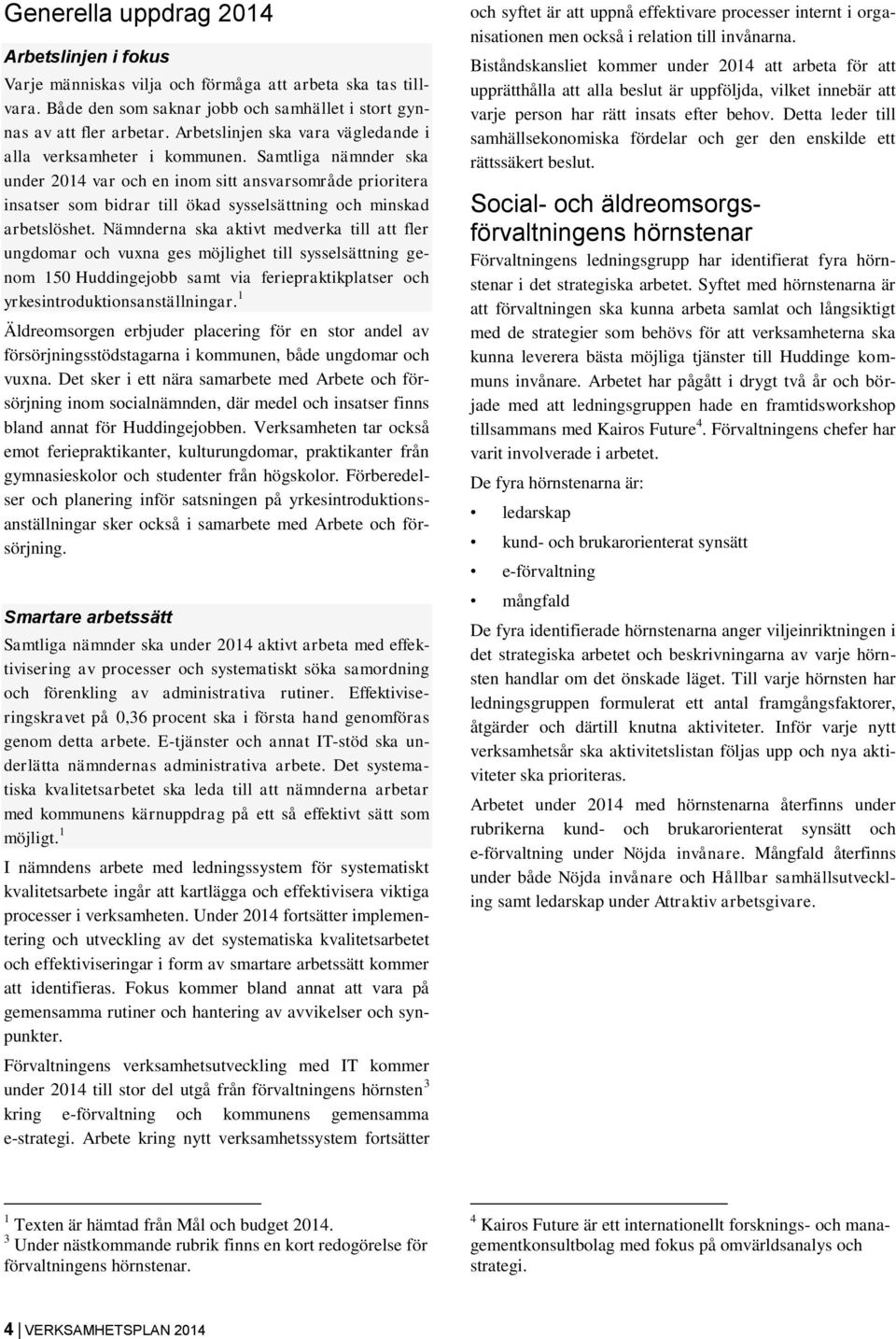 Samtliga nämnder ska under 2014 var och en inom sitt ansvarsområde prioritera insatser som bidrar till ökad sysselsättning och minskad arbetslöshet.