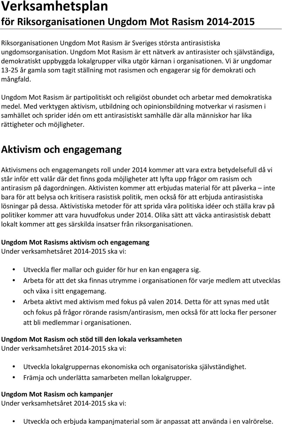 Vi är ungdomar 13-25 år gamla som tagit ställning mot rasismen och engagerar sig för demokrati och mångfald.