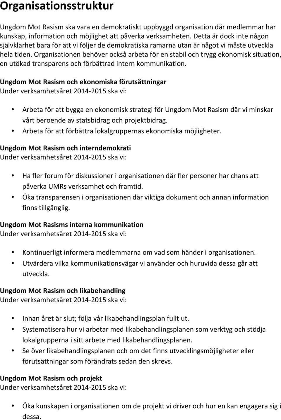 Organisationen behöver också arbeta för en stabil och trygg ekonomisk situation, en utökad transparens och förbättrad intern kommunikation.