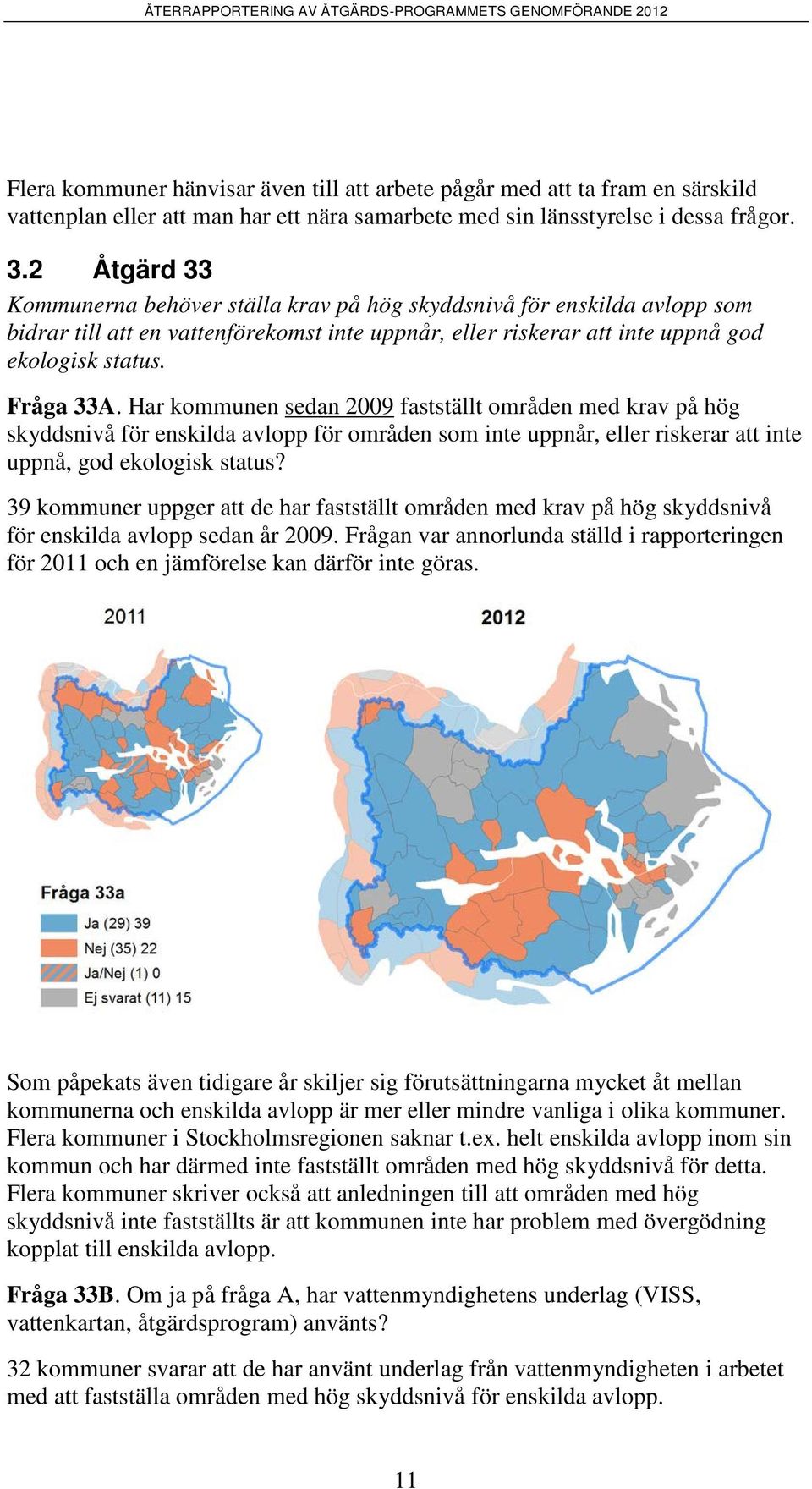 Har kommunen sedan 2009 fastställt områden med krav på hög skyddsnivå för enskilda avlopp för områden som inte uppnår, eller riskerar att inte uppnå, god ekologisk status?