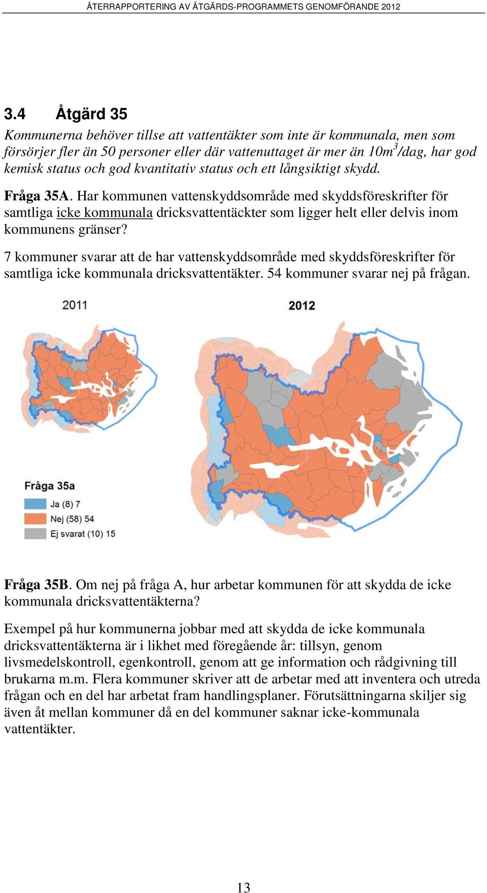 Har kommunen vattenskyddsområde med skyddsföreskrifter för samtliga icke kommunala dricksvattentäckter som ligger helt eller delvis inom kommunens gränser?