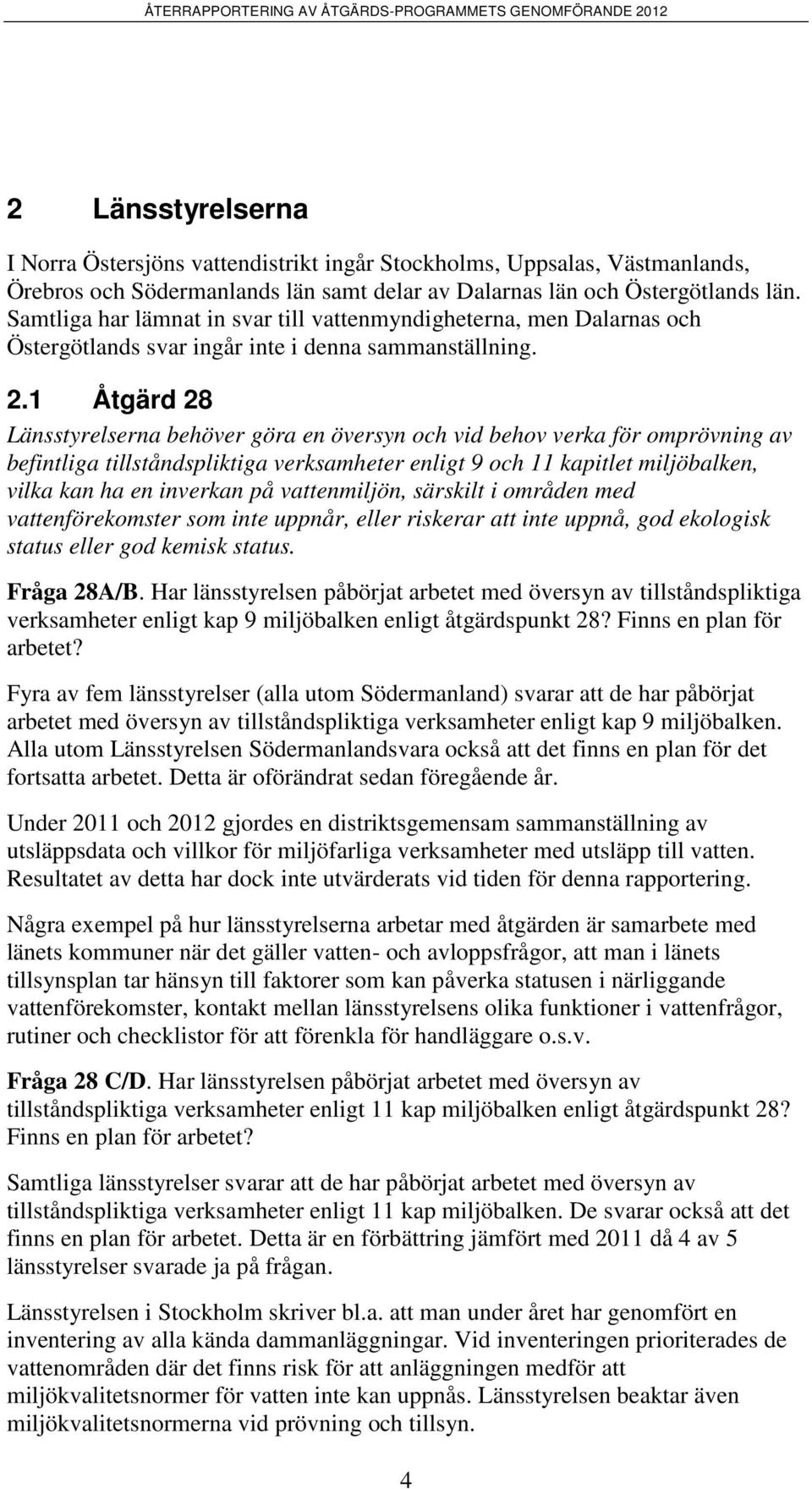 1 Åtgärd 28 Länsstyrelserna behöver göra en översyn och vid behov verka för omprövning av befintliga tillståndspliktiga verksamheter enligt 9 och 11 kapitlet miljöbalken, vilka kan ha en inverkan på