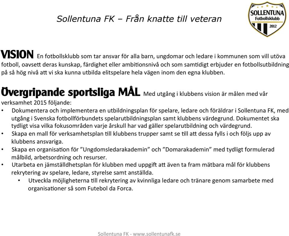 Övergripande sportsliga MÅL Med utgång i klubbens vision är målen med vår verksamhet 2015 följande: Dokumentera och implementera en utbildningsplan för spelare, ledare och föräldrar i Sollentuna FK,