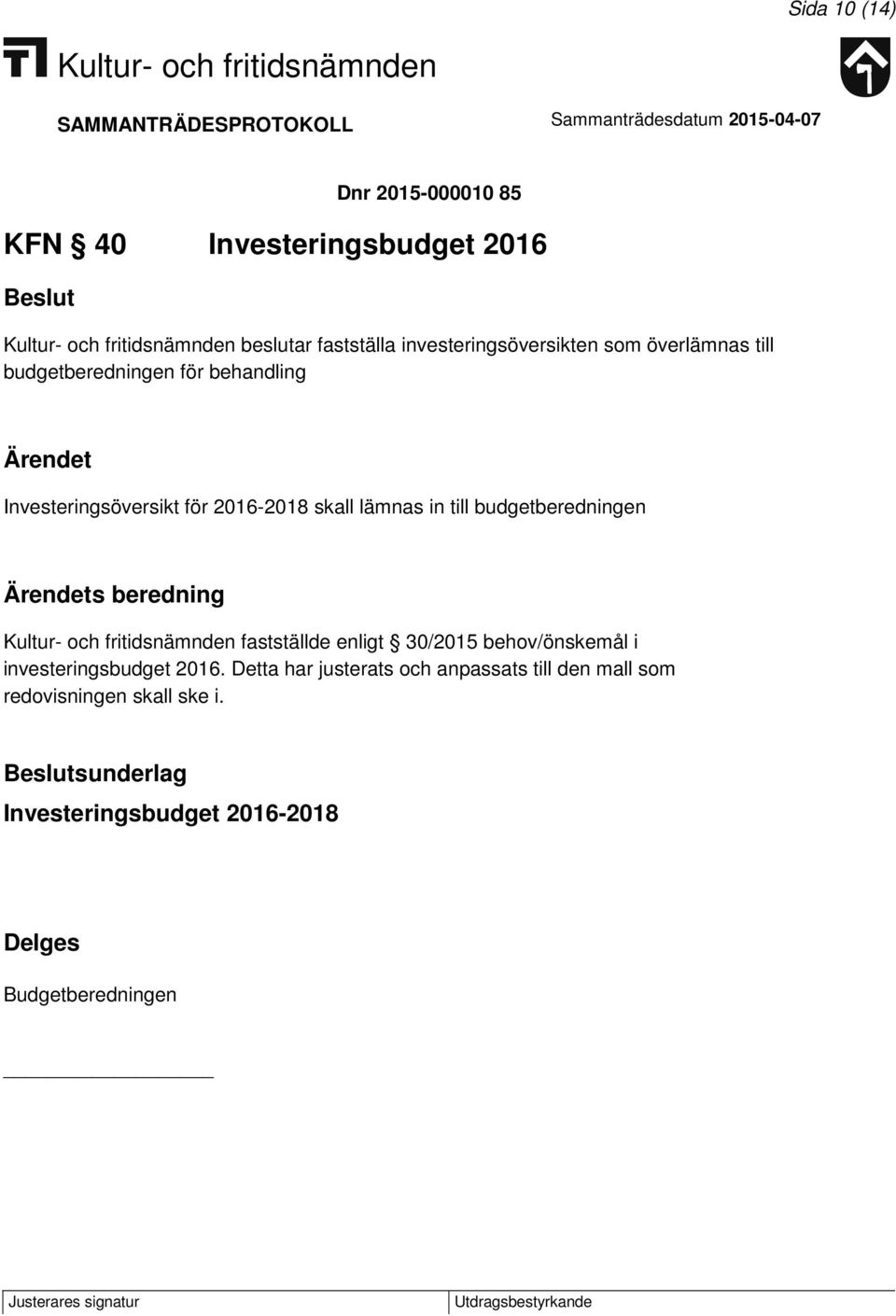 budgetberedningen s beredning fastställde enligt 30/2015 behov/önskemål i investeringsbudget 2016.