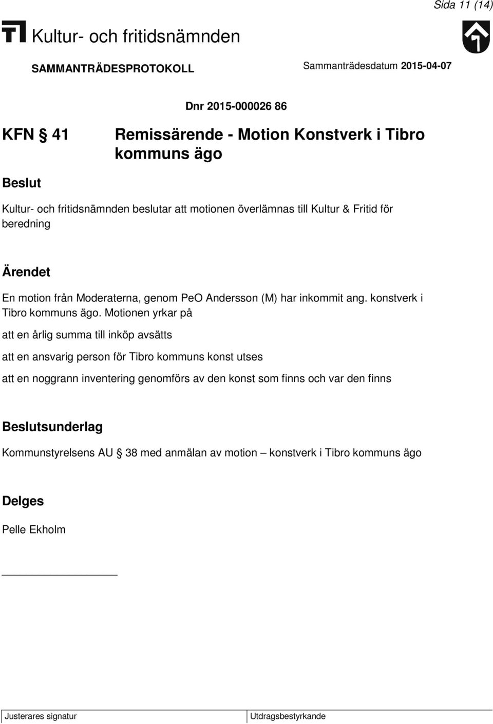 Motionen yrkar på att en årlig summa till inköp avsätts att en ansvarig person för Tibro kommuns konst utses att en noggrann inventering