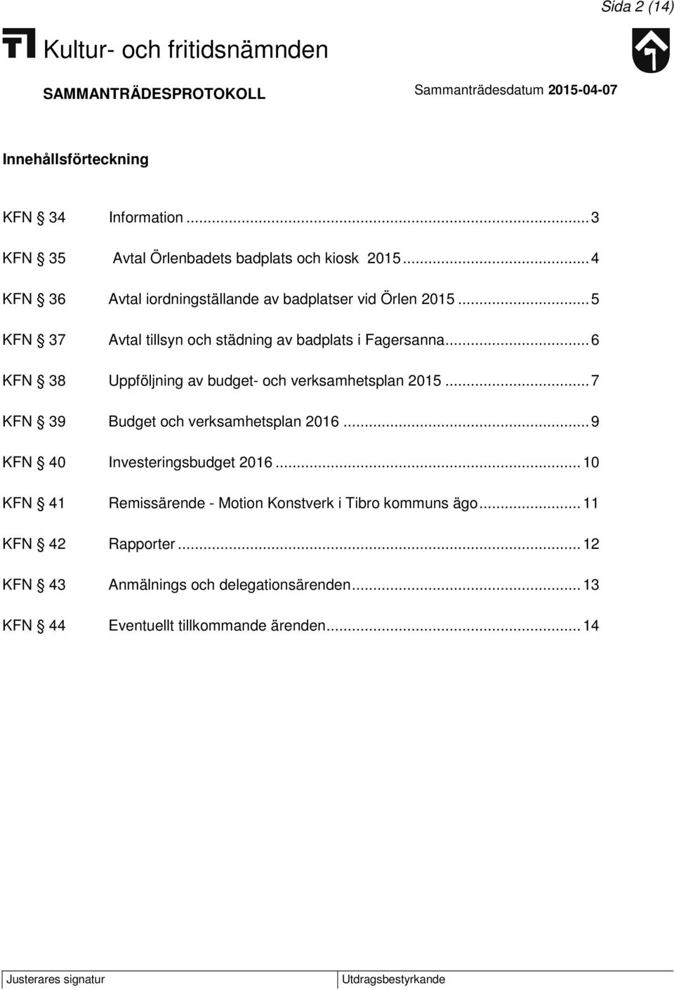 .. 6 KFN 38 Uppföljning av budget- och verksamhetsplan 2015... 7 KFN 39 Budget och verksamhetsplan 2016... 9 KFN 40 Investeringsbudget 2016.