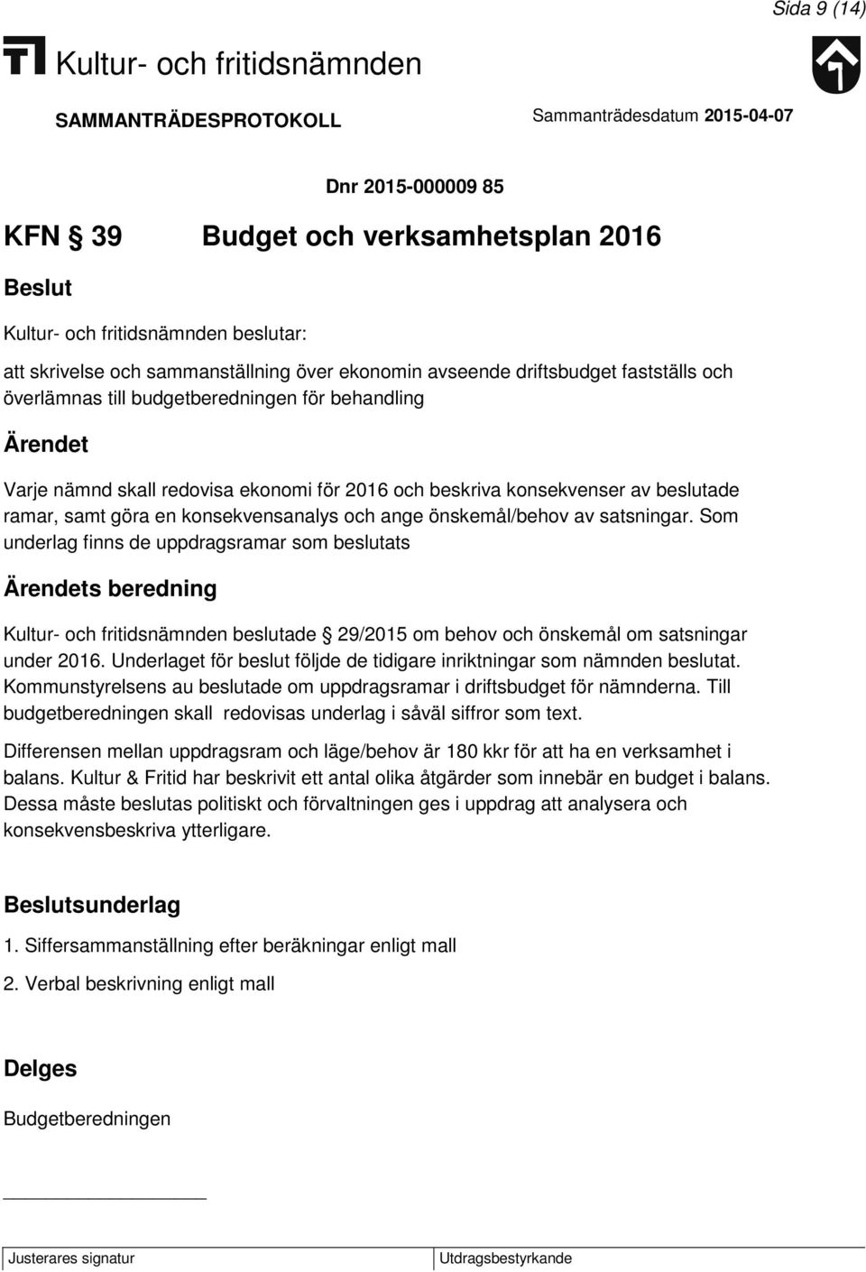 Som underlag finns de uppdragsramar som beslutats s beredning beslutade 29/2015 om behov och önskemål om satsningar under 2016.